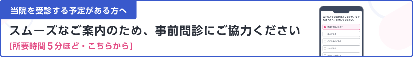 当院を受診する予定がある方へ　スムーズなご案内のため、事前問診にご協力ください［所要時間5分ほど・こちらから］